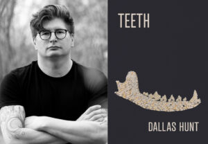 An image of Dallas Hunt alongside cover art for Teeth